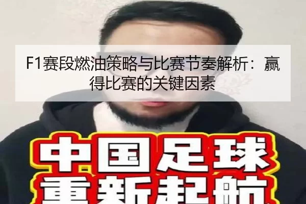 F1赛段燃油策略与比赛节奏解析：赢得比赛的关键因素
