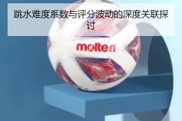 跳水难度系数与评分波动的深度关联探讨